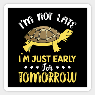 I'm not late i'm just early for tomorrow turtle Magnet